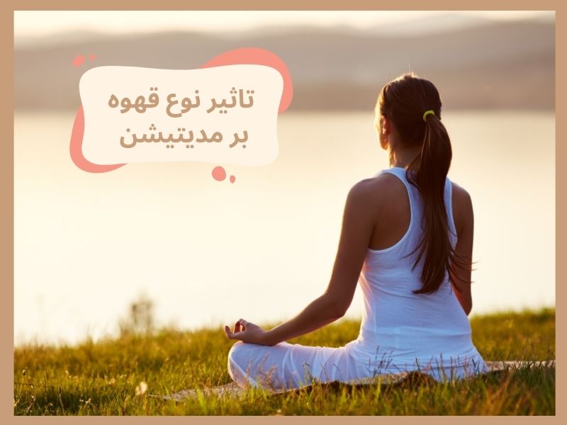 تاثیر نوع قهوه بر مدیتیشن 