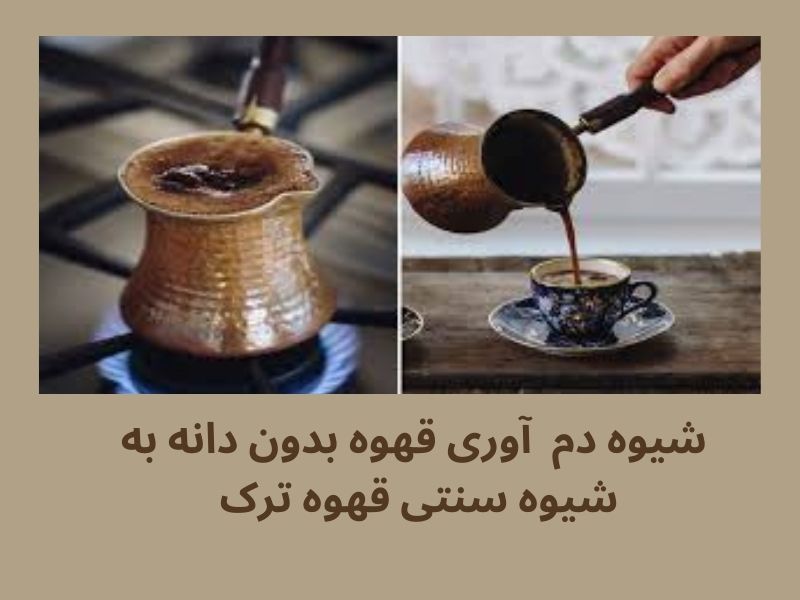شیوه دم آوری قهوه بدون دانه به روش سنتی قهوه ترک